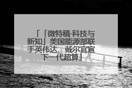 「微特稿·科技与新知」美国能源部联手英伟达、戴尔官宣下一代超算