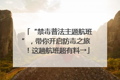 “禁毒普法主题航班”，带你开启防毒之旅！这趟航班超有料→