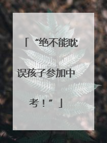 “绝不能耽误孩子参加中考！”