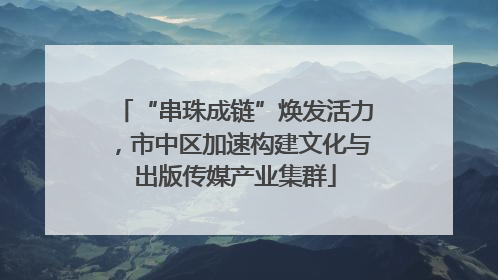 “串珠成链”焕发活力，市中区加速构建文化与出版传媒产业集群