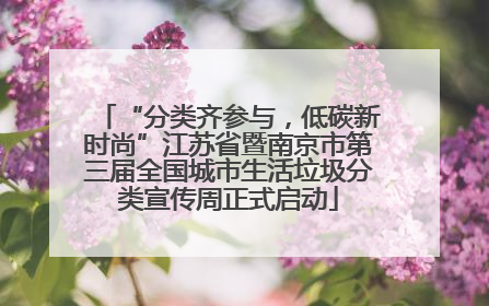 “分类齐参与，低碳新时尚”江苏省暨南京市第三届全国城市生活垃圾分类宣传周正式启动