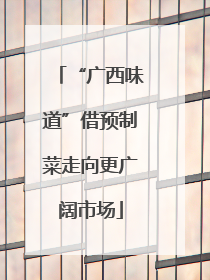 “广西味道”借预制菜走向更广阔市场