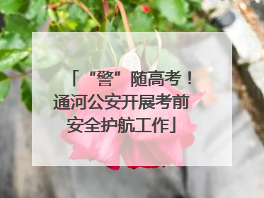 “警”随高考！通河公安开展考前安全护航工作