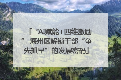 “AI赋能+四维激励” 海州区解锁干部“争先抓早”的发展密码