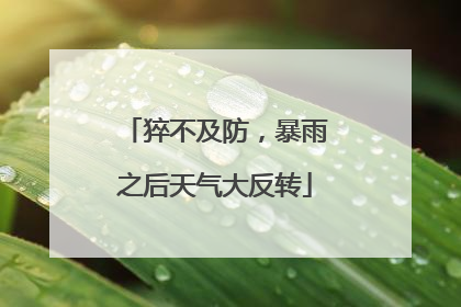 猝不及防，暴雨之后天气大反转