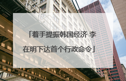 着手提振韩国经济 李在明下达首个行政命令