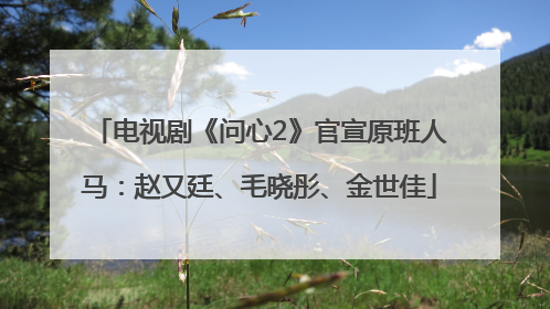 电视剧《问心2》官宣原班人马：赵又廷、毛晓彤、金世佳