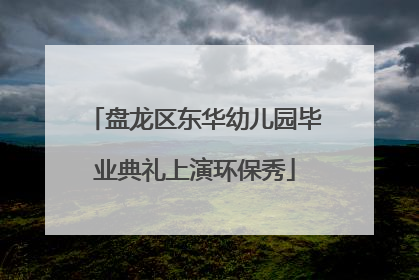 盘龙区东华幼儿园毕业典礼上演环保秀