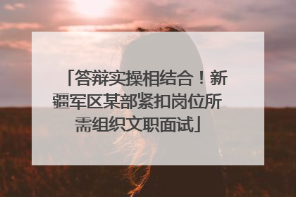 答辩实操相结合！新疆军区某部紧扣岗位所需组织文职面试