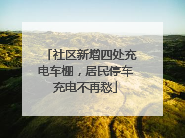 社区新增四处充电车棚，居民停车充电不再愁