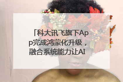 科大讯飞旗下App完成鸿蒙化升级，融合系统能力让AI服务触手可及