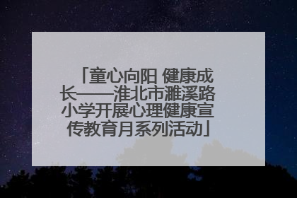 童心向阳 健康成长——淮北市濉溪路小学开展心理健康宣传教育月系列活动