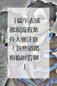 端午去成都双流看龙舟大赛注意！这些道路将临时管制