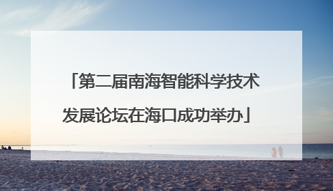 第二届南海智能科学技术发展论坛在海口成功举办