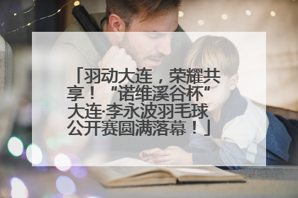 羽动大连，荣耀共享！“诺维溪谷杯”大连·李永波羽毛球公开赛圆满落幕！