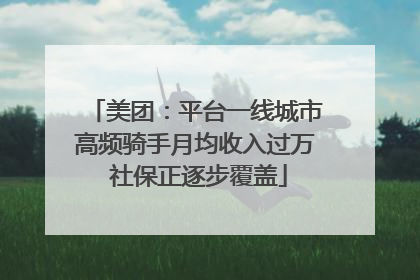 美团：平台一线城市高频骑手月均收入过万 社保正逐步覆盖