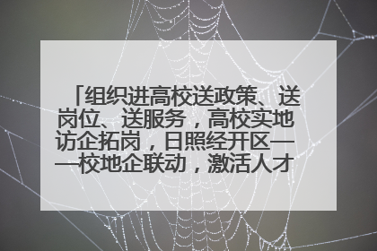组织进高校送政策、送岗位、送服务，高校实地访企拓岗，日照经开区——校地企联动，激活人才发展“引擎”