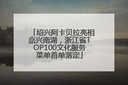 绍兴阿卡贝拉亮相嘉兴南湖，浙江省TOP100文化服务菜单首单落定