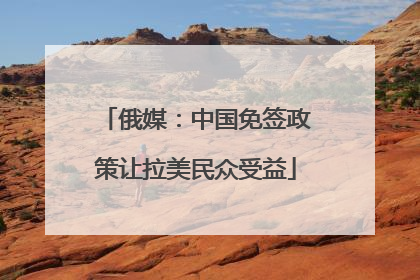 俄媒：中国免签政策让拉美民众受益