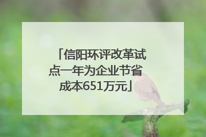 信阳环评改革试点一年为企业节省成本651万元