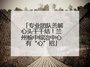 专业团队善解心头千千结！兰州榆中综治中心有“心”招