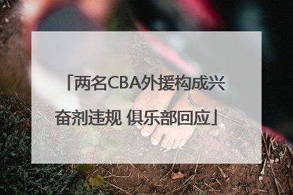 两名CBA外援构成兴奋剂违规 俱乐部回应
