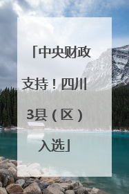 中央财政支持！四川3县（区）入选