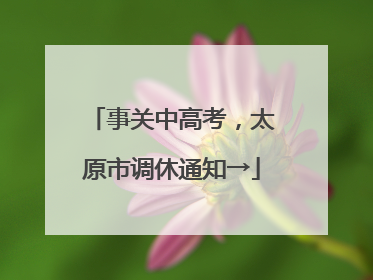 事关中高考，太原市调休通知→