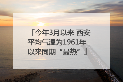 今年3月以来 西安平均气温为1961年以来同期“最热”