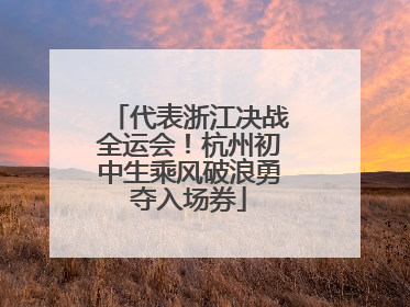 代表浙江决战全运会！杭州初中生乘风破浪勇夺入场券