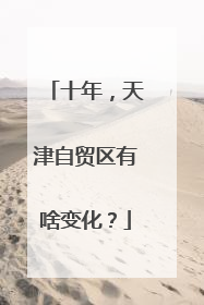 十年，天津自贸区有啥变化？