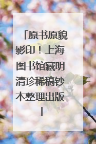 原书原貌影印！上海图书馆藏明清珍稀稿钞本整理出版