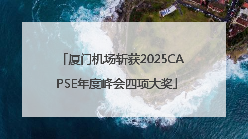 厦门机场斩获2025CAPSE年度峰会四项大奖