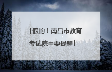 假的！南昌市教育考试院重要提醒