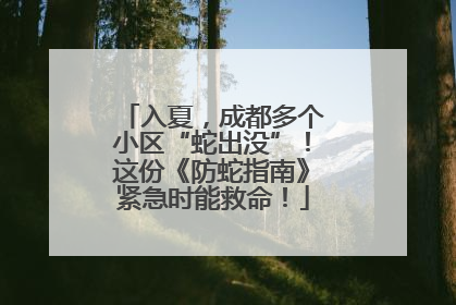 入夏，成都多个小区“蛇出没”！这份《防蛇指南》紧急时能救命！