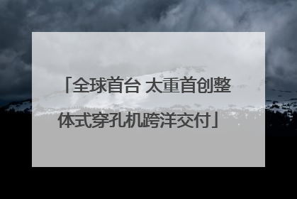 全球首台 太重首创整体式穿孔机跨洋交付