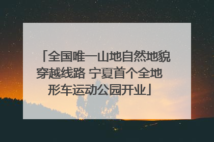 全国唯一山地自然地貌穿越线路 宁夏首个全地形车运动公园开业