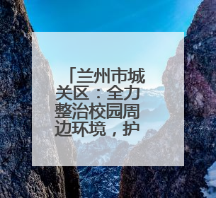 兰州市城关区：全力整治校园周边环境，护航高考