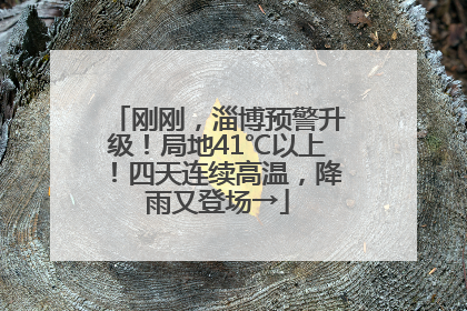 刚刚，淄博预警升级！局地41℃以上！四天连续高温，降雨又登场→