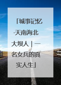 城事记忆·天南海北大坝人｜一名女兵的真实人生