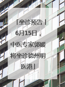 坐诊预告丨6月15日，中医专家郭媛将坐诊德州明医港