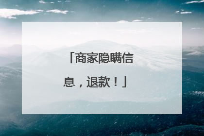 商家隐瞒信息，退款！
