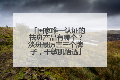 国家唯一认证的祛斑产品有哪个？淡斑最厉害三个牌子，干敏肌悟透