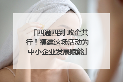 四通四到 政企共行！福建这场活动为中小企业发展赋能