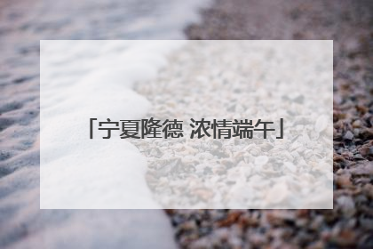 宁夏隆德 浓情端午