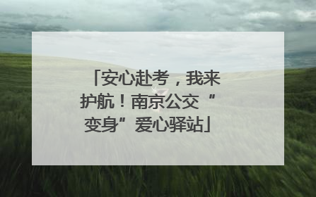 安心赴考，我来护航！南京公交“变身”爱心驿站