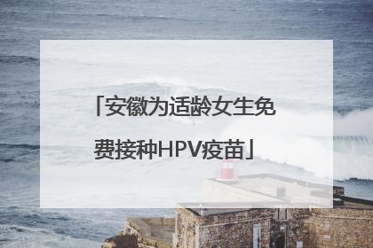 安徽为适龄女生免费接种HPV疫苗