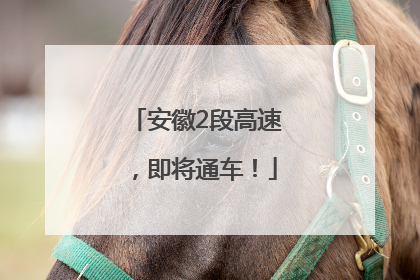 安徽2段高速，即将通车！