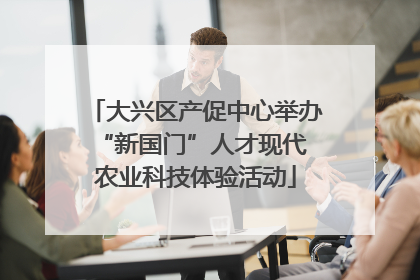 大兴区产促中心举办 “新国门”人才现代农业科技体验活动