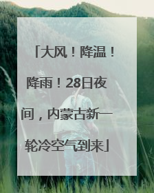 大风！降温！降雨！28日夜间，内蒙古新一轮冷空气到来